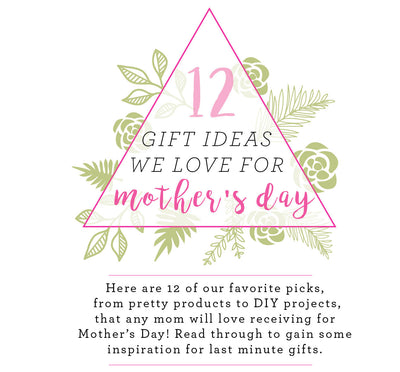 12 Mother's Day Gift Ideas We LOVE!